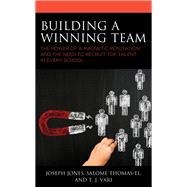Building a Winning Team The Power of a Magnetic Reputation and The Need to Recruit Top Talent in Every School,9781475846133 Building a Winning Team The Power of a Magnetic Reputation and The Need to Recruit Top Talent in Every School,9781475846133