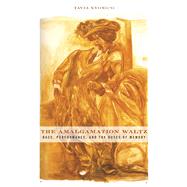The Amalgamation Waltz: Race, Performance, and the Ruses of Memory,9780816656134 The Amalgamation Waltz: Race, Performance, and the Ruses of Memory,9780816656134