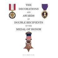 The Decorations and Awards of Double Recipients of the Medal of Honor,9781505986136 The Decorations and Awards of Double Recipients of the Medal of Honor,9781505986136