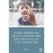 Asian American Racialization and the Politics of U.S. Education,9781032806150 Asian American Racialization and the Politics of U.S. Education,9781032806150