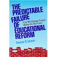 The Predictable Failure of Educational Reform Can We Change Course Before It's Too Late?,9781555426231 The Predictable Failure of Educational Reform Can We Change Course Before It's Too Late?,9781555426231