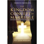 The Kingdom Concept of Marriage. Understanding God's design for Marriage from a Kingdom perspectiive,9798350996234 The Kingdom Concept of Marriage. Understanding God's design for Marriage from a Kingdom perspectiive,9798350996234