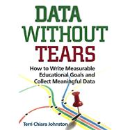 Data Without Tears: How to Write Measurable Educational Goals and Collect Meaningful Data,9780878226276 Data Without Tears: How to Write Measurable Educational Goals and Collect Meaningful Data,9780878226276