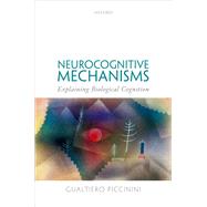 Neurocognitive Mechanisms Explaining Biological Cognition,9780198866282 Neurocognitive Mechanisms Explaining Biological Cognition,9780198866282