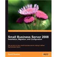 Small Business Server 2008 ¿ Installation, Migration, and Configuration,9781847196309 Small Business Server 2008 ¿ Installation, Migration, and Configuration,9781847196309