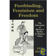 Footbinding, Feminism and Freedom: The Liberation of Women's Bodies in Modern China,9780714646336 Footbinding, Feminism and Freedom: The Liberation of Women's Bodies in Modern China,9780714646336