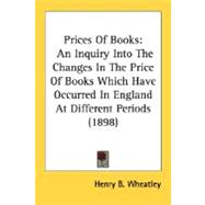 Prices of Books : An Inquiry into the Changes in the Price of Books Which Have Occurred in England at Different Periods (1898),9780548796344 Prices of Books : An Inquiry into the Changes in the Price of Books Which Have Occurred in England at Different Periods (1898),9780548796344