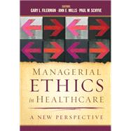 Managerial Ethics in Healthcare: A New Perspective,9781567936346 Managerial Ethics in Healthcare: A New Perspective,9781567936346