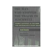 The Man Who Stopped the Trains to Auschwitz: George Mantello, El Salvador, and Switzerland's Finest Hour,9780815606444 The Man Who Stopped the Trains to Auschwitz: George Mantello, El Salvador, and Switzerland's Finest Hour,9780815606444