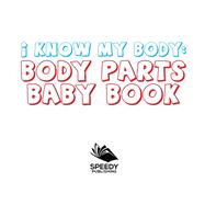 I Know My Body: Body Parts Baby Book,9781681856445 I Know My Body: Body Parts Baby Book,9781681856445