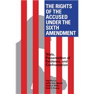 The Rights of the Accused Under The Sixth Amendment Trials, Presentation of Evidence, and Confrontation,9781614386476 The Rights of the Accused Under The Sixth Amendment Trials, Presentation of Evidence, and Confrontation,9781614386476