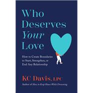Who Deserves Your Love How to Create Boundaries to Start, Strengthen, or End Any Relationship,9781668056486 Who Deserves Your Love How to Create Boundaries to Start, Strengthen, or End Any Relationship,9781668056486