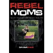 Rebel Moms : The off-Road Map for the off-Road Mom,9781462026517 Rebel Moms : The off-Road Map for the off-Road Mom,9781462026517