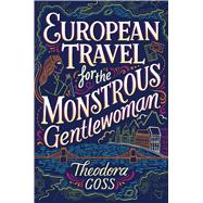 European Travel for the Monstrous Gentlewoman,9781481466530 European Travel for the Monstrous Gentlewoman,9781481466530