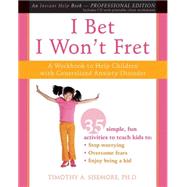 I Bet I Won't Fret : A Workbook to Help Children with Generalized Anxiety Disorder,9781572246584 I Bet I Won't Fret : A Workbook to Help Children with Generalized Anxiety Disorder,9781572246584