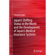 Japan's Shifting Status in the World and the Development of Japan's Medical Insurance Systems,9789811316593 Japan's Shifting Status in the World and the Development of Japan's Medical Insurance Systems,9789811316593