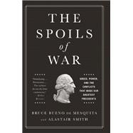 The Spoils of War Greed, Power, and the Conflicts That Made Our Greatest Presidents,9781610396622 The Spoils of War Greed, Power, and the Conflicts That Made Our Greatest Presidents,9781610396622