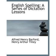 English Spelling : A Series of Dictation Lessons,9780554496658 English Spelling : A Series of Dictation Lessons,9780554496658