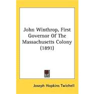 John Winthrop, First Governor of the Massachusetts Colony,9781437226713 John Winthrop, First Governor of the Massachusetts Colony,9781437226713