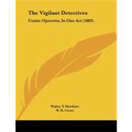 Vigilant Detectives : Comic Operetta, in One Act (1883),9781104406745 Vigilant Detectives : Comic Operetta, in One Act (1883),9781104406745