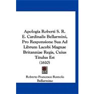 Apologia Roberti S. R. E. Cardinalis Bellarmini, Pro Responsione Sua Ad Librum Lacobi Magnae Britanniae Regis, Cuius Titulus Est,9781120156754 Apologia Roberti S. R. E. Cardinalis Bellarmini, Pro Responsione Sua Ad Librum Lacobi Magnae Britanniae Regis, Cuius Titulus Est,9781120156754
