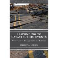 Responding to Catastrophic Events Consequence Management and Policies,9781137326775 Responding to Catastrophic Events Consequence Management and Policies,9781137326775