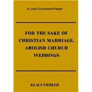 For the Sake of Christian Marriage, Abolish Church Weddings,9789996066795 For the Sake of Christian Marriage, Abolish Church Weddings,9789996066795