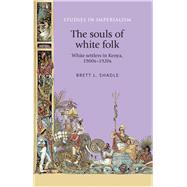 The souls of white folk White settlers in Kenya, 1900s-1920s,9781526106810 The souls of white folk White settlers in Kenya, 1900s-1920s,9781526106810