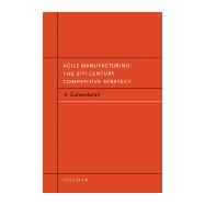 Agile Manufacturing : The 21st Century Competitive Strategy,9780080526881 Agile Manufacturing : The 21st Century Competitive Strategy,9780080526881
