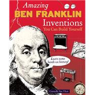 Amazing Ben Franklin Inventions You Can Build Yourself,9780979226885 Amazing Ben Franklin Inventions You Can Build Yourself,9780979226885