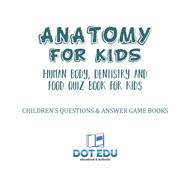 Anatomy for Kids | Human Body, Dentistry and Food Quiz Book for Kids | Children's Questions & Answer Game Books,9781541916913 Anatomy for Kids | Human Body, Dentistry and Food Quiz Book for Kids | Children's Questions & Answer Game Books,9781541916913