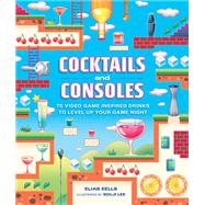Cocktails and Consoles 75 Video Game-Inspired Drinks to Level Up Your Game Night,9780762486915 Cocktails and Consoles 75 Video Game-Inspired Drinks to Level Up Your Game Night,9780762486915