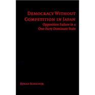 Democracy without Competition in Japan: Opposition Failure in a One-Party Dominant State,9780521846929 Democracy without Competition in Japan: Opposition Failure in a One-Party Dominant State,9780521846929