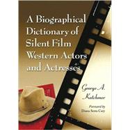 A Biographical Dictionary of Silent Film Western Actors and Actresses,9780786446933 A Biographical Dictionary of Silent Film Western Actors and Actresses,9780786446933