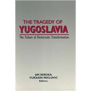 The Tragedy of Yugoslavia: The Failure of Democratic Transformation,9781315486949 The Tragedy of Yugoslavia: The Failure of Democratic Transformation,9781315486949