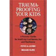 Trauma-Proofing Your Kids A Parents' Guide for Instilling Confidence, Joy and Resilience,9781556436994 Trauma-Proofing Your Kids A Parents' Guide for Instilling Confidence, Joy and Resilience,9781556436994