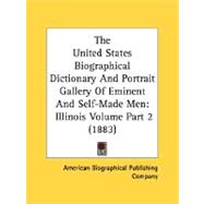 United States Biographical Dictionary and Portrait Gallery of Eminent and Self-Made Men : Illinois Volume Part 2 (1883),9780548836996 United States Biographical Dictionary and Portrait Gallery of Eminent and Self-Made Men : Illinois Volume Part 2 (1883),9780548836996