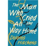 The Man Who Cried All the Way Home,9781504067010 The Man Who Cried All the Way Home,9781504067010
