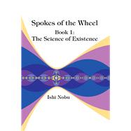 Spokes of the Wheel, Book 1: The Science of Existence,9781948627016 Spokes of the Wheel, Book 1: The Science of Existence,9781948627016