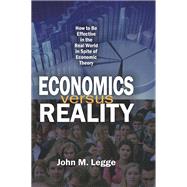 Economics versus Reality: How to be Effective in the Real World in Spite of Economic Theory,9781412857161 Economics versus Reality: How to be Effective in the Real World in Spite of Economic Theory,9781412857161