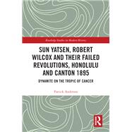 Sun Yatsen, Robert Wilcox and Their Failed Revolutions, Honolulu and Canton 1895,9781003147206 Sun Yatsen, Robert Wilcox and Their Failed Revolutions, Honolulu and Canton 1895,9781003147206