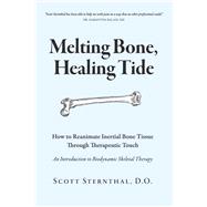 Melting Bone, Healing Tide How to Reanimate Inertial Bone Tissue Through Therapeutic Touch,9781667887210 Melting Bone, Healing Tide How to Reanimate Inertial Bone Tissue Through Therapeutic Touch,9781667887210