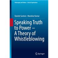 Speaking Truth to Power - a Theory of Whistleblowing,9783319907215 Speaking Truth to Power - a Theory of Whistleblowing,9783319907215
