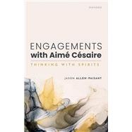 Engagements with Aimé Césaire Thinking with Spirits,9780192867223 Engagements with Aimé Césaire Thinking with Spirits,9780192867223