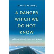 A Danger Which We Do Not Know A Philosophical Journey into Anxiety,9780197767245 A Danger Which We Do Not Know A Philosophical Journey into Anxiety,9780197767245