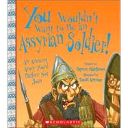 You Wouldn't Want to Be an Assyrian Soldier!,9780531187272 You Wouldn't Want to Be an Assyrian Soldier!,9780531187272