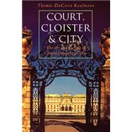 Court, Cloister, and City : The Art and Culture of Central Europe, 1450-1800,9780226427300 Court, Cloister, and City : The Art and Culture of Central Europe, 1450-1800,9780226427300