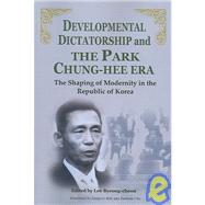 Developmental Dictatorship and the Park Chung-Hee ERA : The Shaping of Modernity in the Republic of Korea Edited by Lee Byeong-Cheon: Translated from the Korean by Eungsoo Kim, et Al,9781931907354 Developmental Dictatorship and the Park Chung-Hee ERA : The Shaping of Modernity in the Republic of Korea Edited by Lee Byeong-Cheon: Translated from the Korean by Eungsoo Kim, et Al,9781931907354