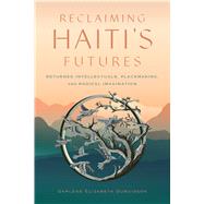Reclaiming Haiti's Futures,9781978837409 Reclaiming Haiti's Futures,9781978837409