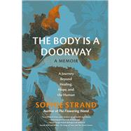 The Body Is a Doorway: A Memoir A Journey Beyond Healing, Hope, and the Human,9780762487417 The Body Is a Doorway: A Memoir A Journey Beyond Healing, Hope, and the Human,9780762487417